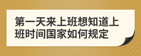 第一天来上班想知道上班时间国家如何规定