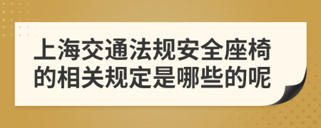 上海交通法规安全座椅的相关规定是哪些的呢