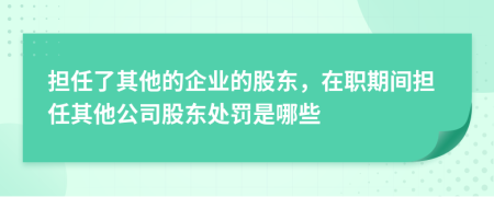 担任了其他的企业的股东，在职期间担任其他公司股东处罚是哪些