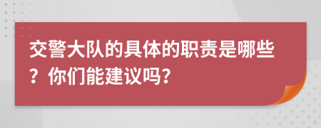 交警大队的具体的职责是哪些？你们能建议吗？