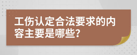 工伤认定合法要求的内容主要是哪些？