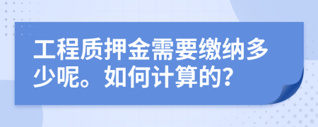 工程质押金需要缴纳多少呢。如何计算的？