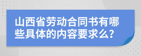 山西省劳动合同书有哪些具体的内容要求么？