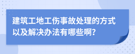 建筑工地工伤事故处理的方式以及解决办法有哪些啊？