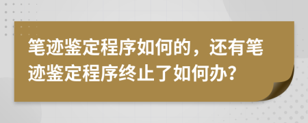 笔迹鉴定程序如何的，还有笔迹鉴定程序终止了如何办？