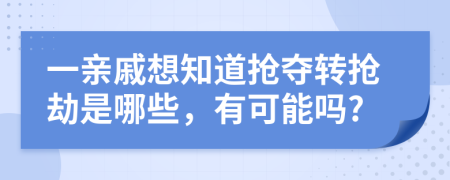 一亲戚想知道抢夺转抢劫是哪些，有可能吗?