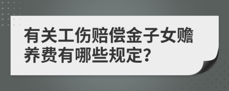 有关工伤赔偿金子女赡养费有哪些规定？