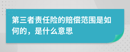 第三者责任险的赔偿范围是如何的，是什么意思