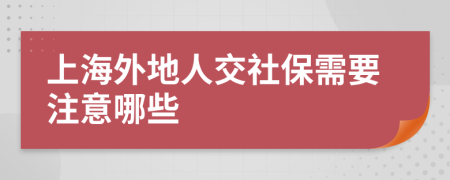 上海外地人交社保需要注意哪些