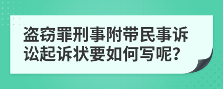 盗窃罪刑事附带民事诉讼起诉状要如何写呢？