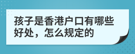 孩子是香港户口有哪些好处，怎么规定的