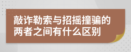 敲诈勒索与招摇撞骗的两者之间有什么区别