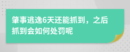 肇事逃逸6天还能抓到，之后抓到会如何处罚呢
