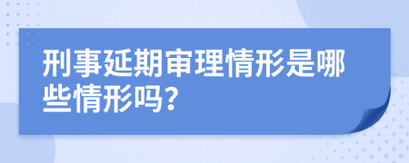 刑事延期审理情形是哪些情形吗？