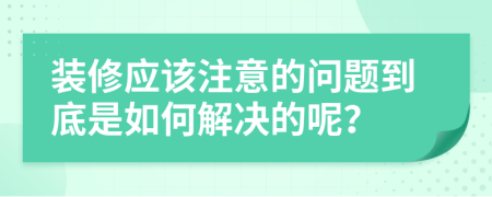 装修应该注意的问题到底是如何解决的呢？