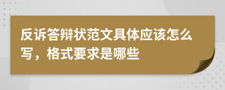 反诉答辩状范文具体应该怎么写，格式要求是哪些