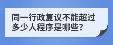 同一行政复议不能超过多少人程序是哪些？