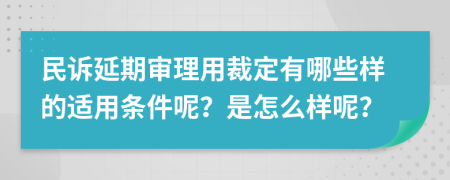 民诉延期审理用裁定有哪些样的适用条件呢？是怎么样呢？