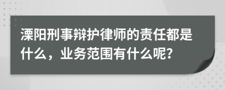 溧阳刑事辩护律师的责任都是什么，业务范围有什么呢？