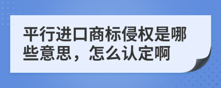 平行进口商标侵权是哪些意思，怎么认定啊