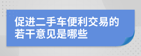 促进二手车便利交易的若干意见是哪些