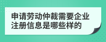 申请劳动仲裁需要企业注册信息是哪些样的