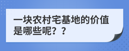 一块农村宅基地的价值是哪些呢？？