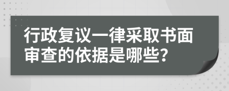 行政复议一律采取书面审查的依据是哪些？