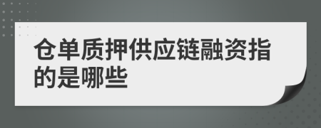 仓单质押供应链融资指的是哪些