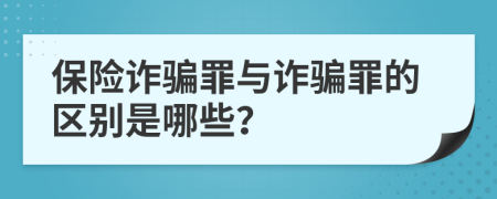 保险诈骗罪与诈骗罪的区别是哪些？