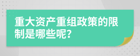 重大资产重组政策的限制是哪些呢？