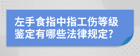 左手食指中指工伤等级鉴定有哪些法律规定?