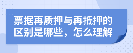 票据再质押与再抵押的区别是哪些，怎么理解