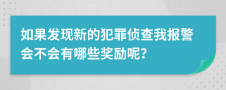 如果发现新的犯罪侦查我报警会不会有哪些奖励呢？