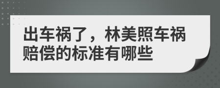 出车祸了，林美照车祸赔偿的标准有哪些