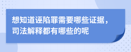 想知道诬陷罪需要哪些证据，司法解释都有哪些的呢