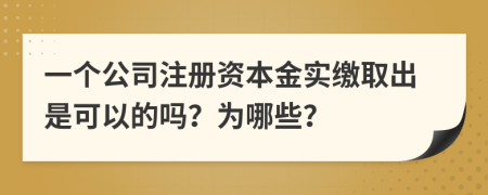 一个公司注册资本金实缴取出是可以的吗？为哪些？