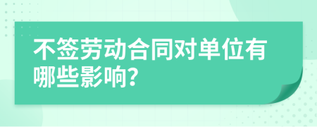 不签劳动合同对单位有哪些影响？