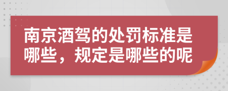 南京酒驾的处罚标准是哪些，规定是哪些的呢