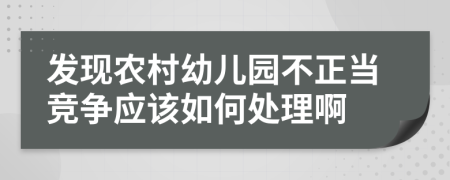 发现农村幼儿园不正当竞争应该如何处理啊