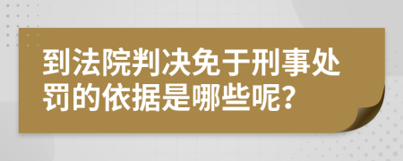 到法院判决免于刑事处罚的依据是哪些呢？