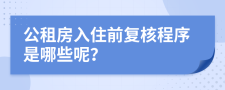 公租房入住前复核程序是哪些呢？