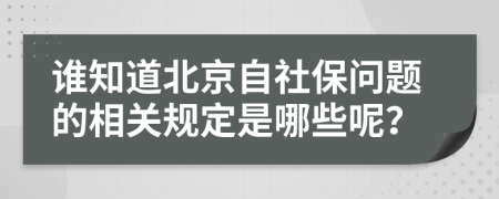 谁知道北京自社保问题的相关规定是哪些呢？