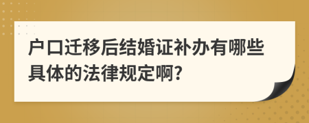 户口迁移后结婚证补办有哪些具体的法律规定啊?