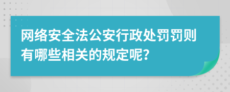 网络安全法公安行政处罚罚则有哪些相关的规定呢？