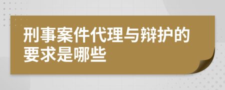 刑事案件代理与辩护的要求是哪些