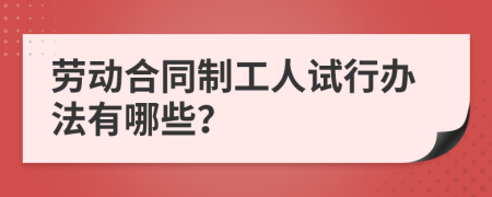 劳动合同制工人试行办法有哪些？