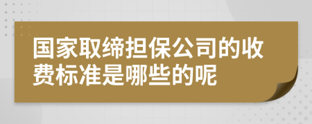 国家取缔担保公司的收费标准是哪些的呢