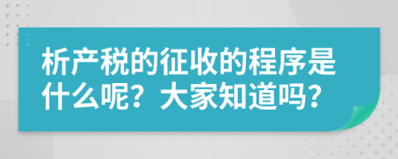 析产税的征收的程序是什么呢？大家知道吗？