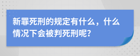 新罪死刑的规定有什么，什么情况下会被判死刑呢？